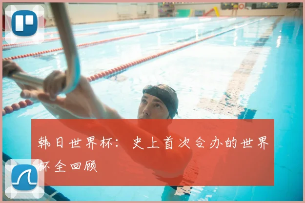 韩日世界杯:史上首次合办的世界杯全回顾