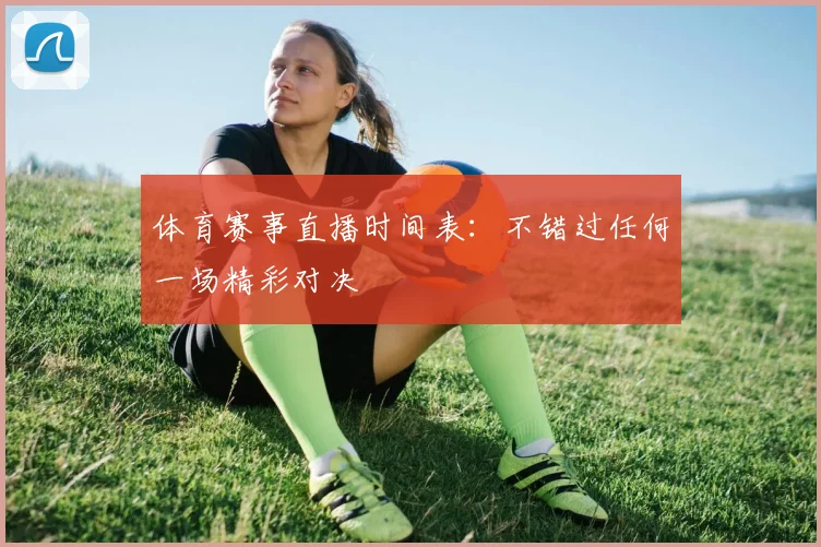 体育赛事直播时间表：不错过任何一场精彩对决